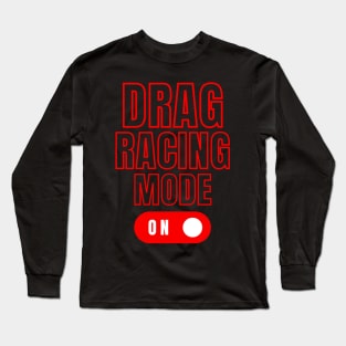 Drag Racing Mode On Long Sleeve T-Shirt